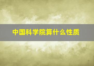 中国科学院算什么性质