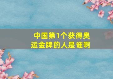 中国第1个获得奥运金牌的人是谁啊