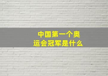 中国第一个奥运会冠军是什么