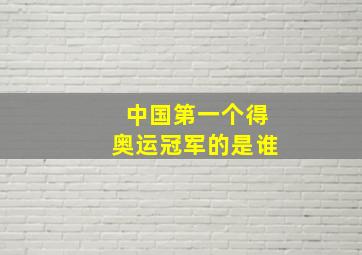 中国第一个得奥运冠军的是谁