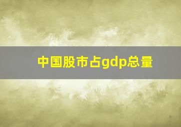 中国股市占gdp总量