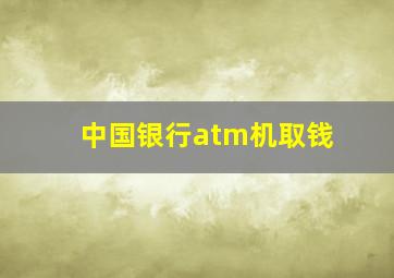 中国银行atm机取钱