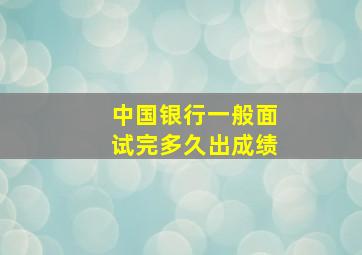 中国银行一般面试完多久出成绩