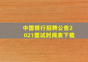 中国银行招聘公告2021面试时间表下载