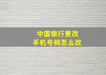 中国银行更改手机号码怎么改