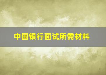 中国银行面试所需材料