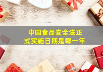 中国食品安全法正式实施日期是哪一年