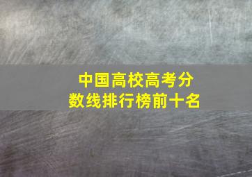 中国高校高考分数线排行榜前十名