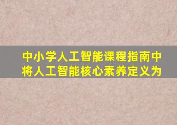 中小学人工智能课程指南中将人工智能核心素养定义为