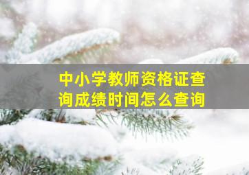 中小学教师资格证查询成绩时间怎么查询