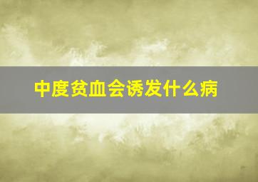 中度贫血会诱发什么病