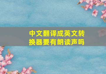 中文翻译成英文转换器要有朗读声吗