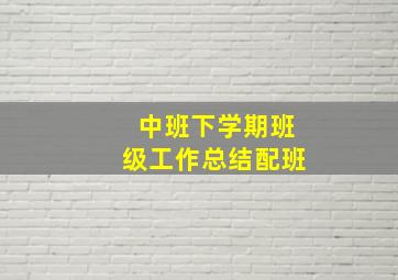 中班下学期班级工作总结配班