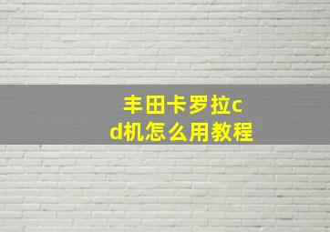 丰田卡罗拉cd机怎么用教程