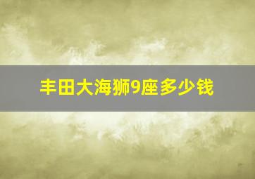 丰田大海狮9座多少钱