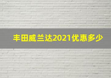 丰田威兰达2021优惠多少