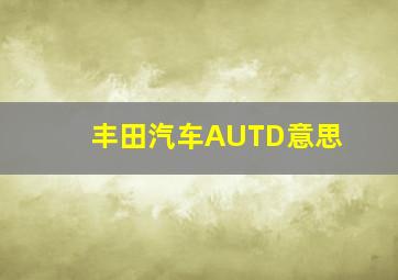 丰田汽车AUTD意思