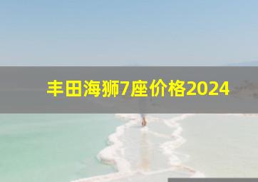 丰田海狮7座价格2024