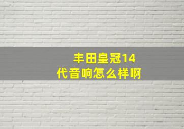 丰田皇冠14代音响怎么样啊