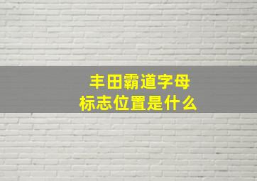 丰田霸道字母标志位置是什么