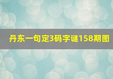 丹东一句定3码字谜158期图