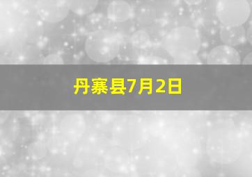 丹寨县7月2日