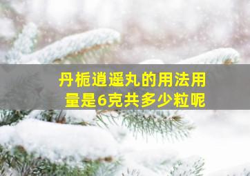 丹栀逍遥丸的用法用量是6克共多少粒呢