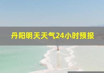 丹阳明天天气24小时预报