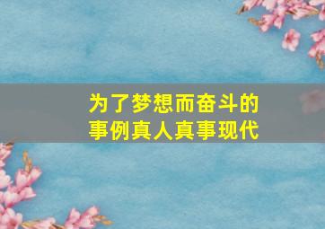 为了梦想而奋斗的事例真人真事现代