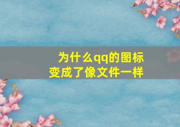 为什么qq的图标变成了像文件一样