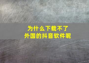 为什么下载不了外国的抖音软件呢