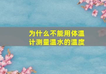 为什么不能用体温计测量温水的温度