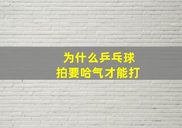 为什么乒乓球拍要哈气才能打