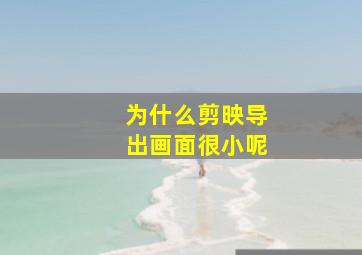 为什么剪映导出画面很小呢