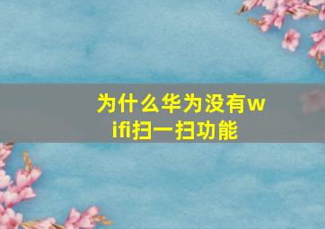 为什么华为没有wifi扫一扫功能