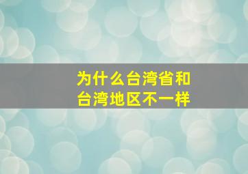 为什么台湾省和台湾地区不一样