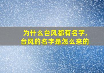 为什么台风都有名字,台风的名字是怎么来的