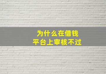 为什么在借钱平台上审核不过