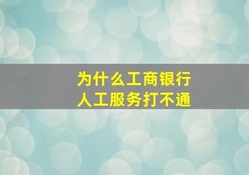 为什么工商银行人工服务打不通