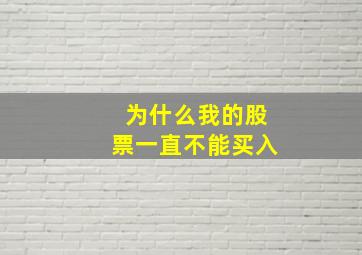 为什么我的股票一直不能买入