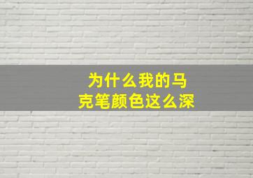 为什么我的马克笔颜色这么深