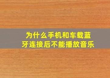 为什么手机和车载蓝牙连接后不能播放音乐