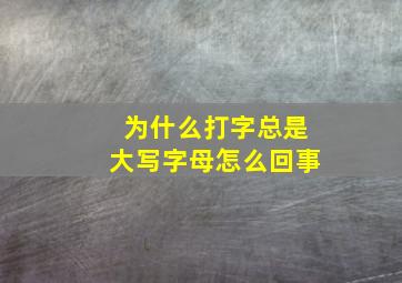 为什么打字总是大写字母怎么回事