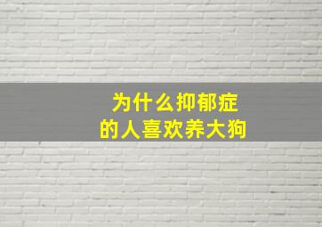 为什么抑郁症的人喜欢养大狗