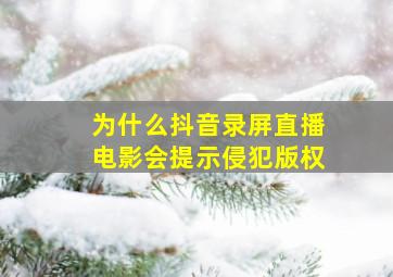 为什么抖音录屏直播电影会提示侵犯版权