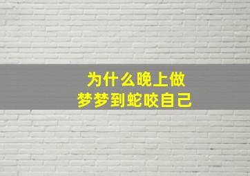 为什么晚上做梦梦到蛇咬自己