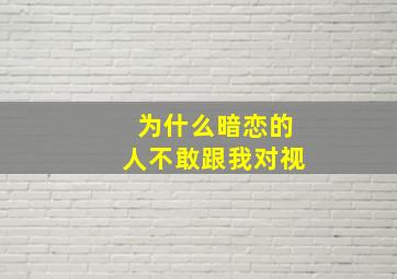 为什么暗恋的人不敢跟我对视