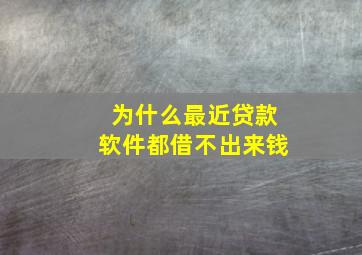 为什么最近贷款软件都借不出来钱