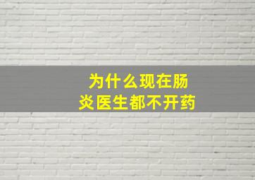 为什么现在肠炎医生都不开药