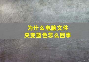 为什么电脑文件夹变蓝色怎么回事